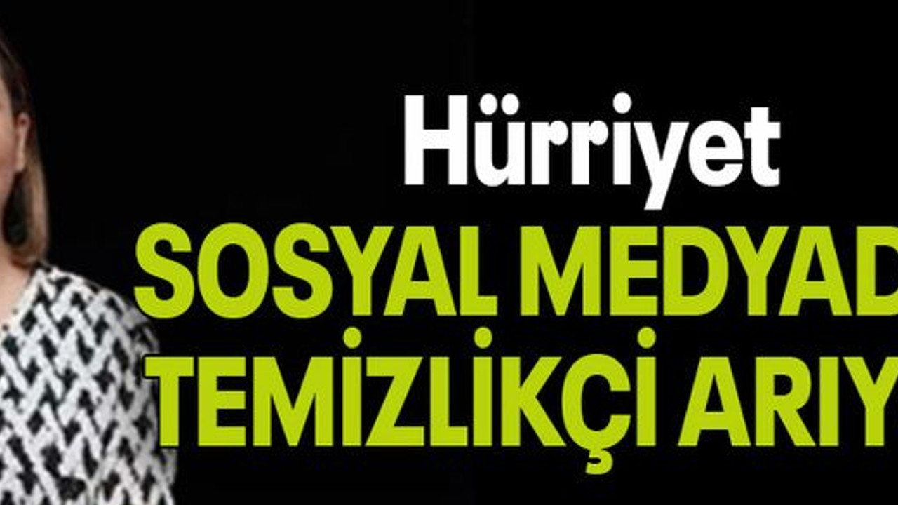 Hürriyet SOSYAL MEDYADAN TEMİZLİKÇİ ARIYOR!